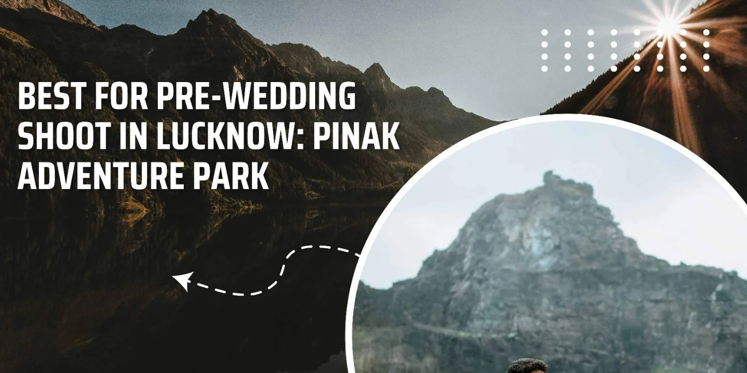 Best Place For Pre-Wedding Shoot in Lucknow: Pinak Adventure Park