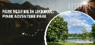 Park Near Me in Lucknow: Pinak Adventure Park