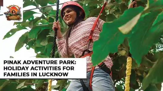 Pinak Adventure Park: Holiday activities for families in Lucknow