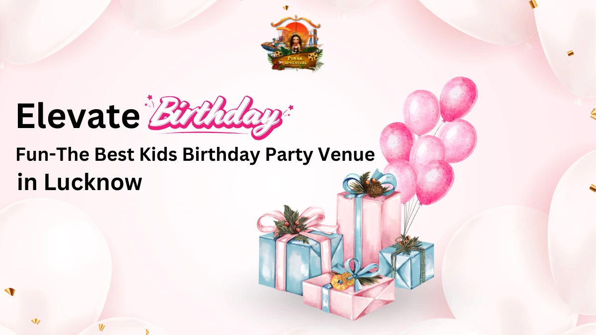 Pinak Adventure Park Elevate Birthday Fun-The Best Kids Birthday Party Venue in Lucknow