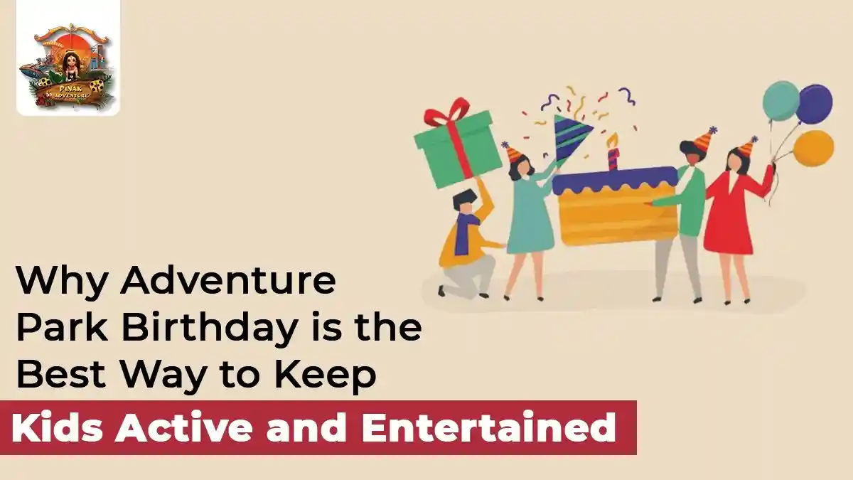 Why Adventure Park Birthday is the Best Way to Keep Kids Active and Entertained